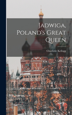 Kellogg, C: Jadwiga, Poland's Great Queen