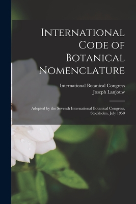 International Code of Botanical Nomenclature: Adopted by the Seventh International Botanical Congress, Stockholm, July 1950
