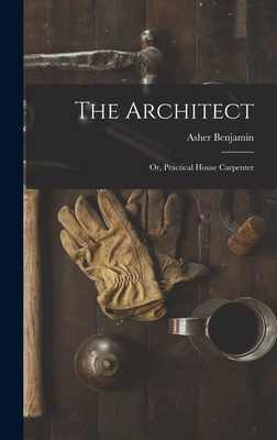 The Architect: Or, Practical House Carpenter