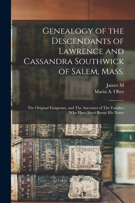 Genealogy of the Descendants of Lawrence and Cassandra Southwick of Salem, Mass.: The Original Emigrants, and The Ancestors of The Families who Have S