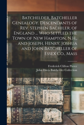 Batchelder, Batcheller Genealogy. Descendants of Rev. Stephen Bachiler, of England ... who Settled the Town of New Hampton, N.H., and Joseph, Henry, J