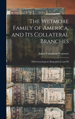 The Wetmore Family of America, and its Collateral Branches: With Genealogical, Biographical, and Hi
