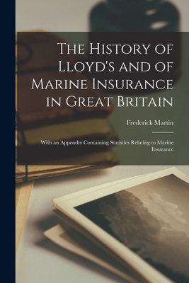 The History of Lloyd's and of Marine Insurance in Great Britain: With an Appendix Containing Statistics Relating to Marine Insurance