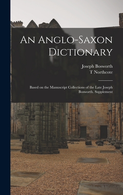 An Anglo-Saxon Dictionary: Based on the Manuscript Collections of the Late Joseph Bosworth. Supplement