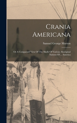 Crania Americana: Or A Comparatif View Of The Skulls Of Various Aboriginal Nations Of ... America