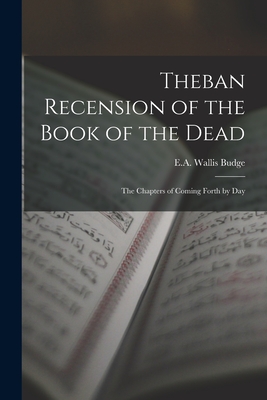 Theban Recension of the Book of the Dead: The Chapters of Coming Forth by Day