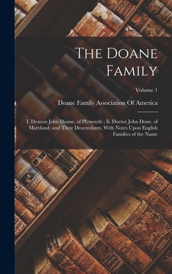 The Doane Family: I. Deacon John Doane, of Plymouth; Ii. Doctor John Done, of Maryland, and Their Descendants, With Notes Upon English F