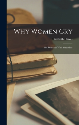 Why Women Cry: Or, Wenches With Wrenches