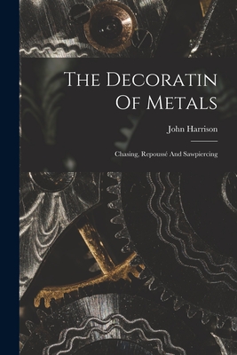The Decoratin Of Metals: Chasing, Repoussé And Sawpiercing