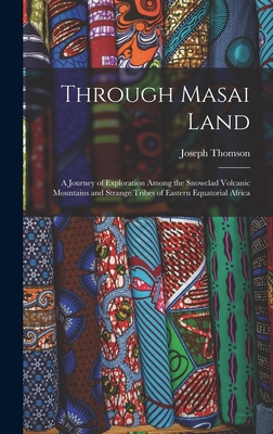 Through Masai Land: A Journey of Exploration Among the Snowclad Volcanic Mountains and Strange Tribes of Eastern Equatorial Africa