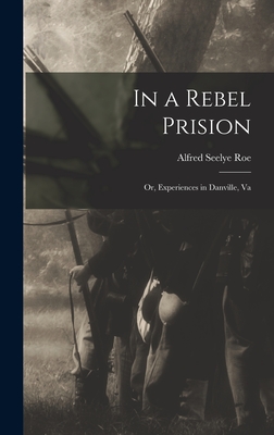 In a Rebel Prision: Or, Experiences in Danville, Va