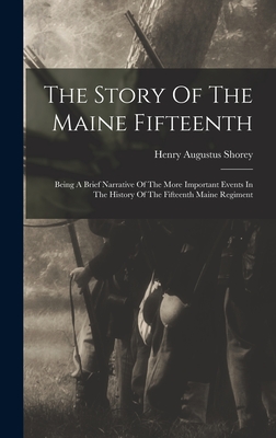 The Story Of The Maine Fifteenth: Being A Brief Narrative Of The More Important Events In The History Of The Fifteenth Maine Regiment