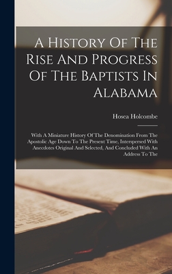 A History Of The Rise And Progress Of The Baptists In Alabama: With A Miniature History Of The Denomination From The Apostolic Age Down To The Present