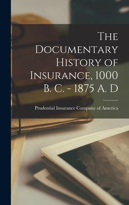 The Documentary History of Insurance, 1000 B. C. - 1875 A. D