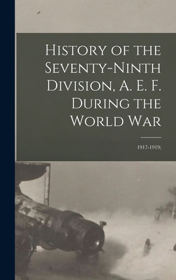 History of the Seventy-ninth Division, A. E. F. During the World War: 1917-1919;