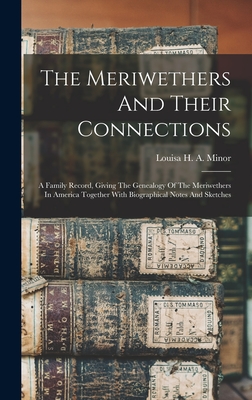 The Meriwethers And Their Connections: A Family Record, Giving The Genealogy Of The Meriwethers In America Together With Biographical Notes And Sketch