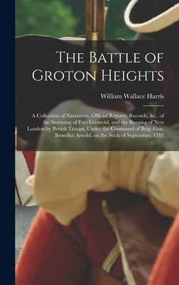 The Battle of Groton Heights: A Collection of Narratives, Official Reports, Records, &c., of the Storming of Fort Griswold, and the Burning of New L