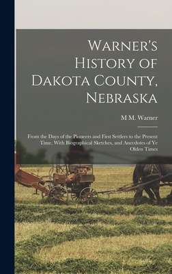 Warner's History of Dakota County, Nebraska: From the Days of the Pioneers and First Settlers to the Present Time, With Biographical Sketches, and Ane