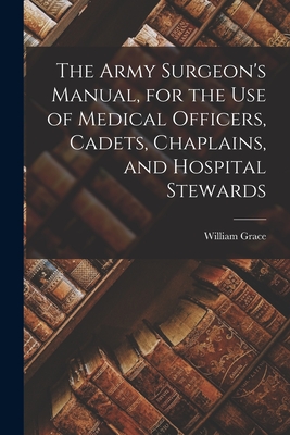 The Army Surgeon's Manual, for the Use of Medical Officers, Cadets, Chaplains, and Hospital Stewards