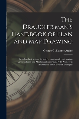 The Draughtsman's Handbook of Plan and Map Drawing: Including Instructions for the Preparation of Engineering, Architectural, and Mechanical Drawings.