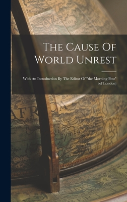 The Cause Of World Unrest: With An Introduction By The Editor Of "the Morning Post" (of London)