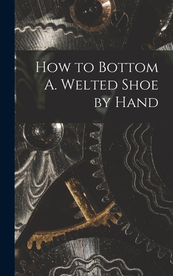 How to Bottom A. Welted Shoe by Hand