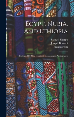 Egypt, Nubia, And Ethiopia: Illustrated By One Hundred Stereoscopic Photographs