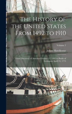 The History of the United States From 1492 to 1910: From Discovery of America October 12, 1492 to Battle of Lexington April 19, 1775; Volume 1