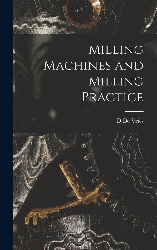 Milling Machines and Milling Practice