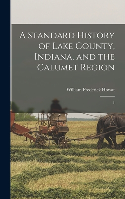 A Standard History of Lake County, Indiana, and the Calumet Region: 1