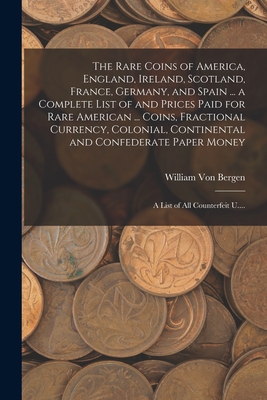 The Rare Coins of America, England, Ireland, Scotland, France, Germany, and Spain ... a Complete List of and Prices Paid for Rare American ... Coins,