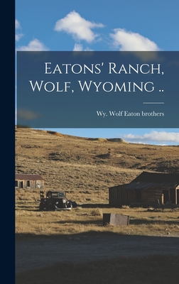 Eatons' Ranch, Wolf, Wyoming ..