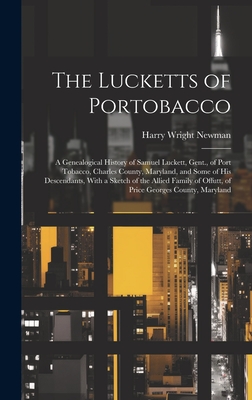 The Lucketts of Portobacco; a Genealogical History of Samuel Luckett, Gent., of Port Tobacco, Charles County, Maryland, and Some of His Descendants, W