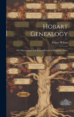Hobart Genealogy: the Descendants of Edmund Hobart of Hingham, Mass.