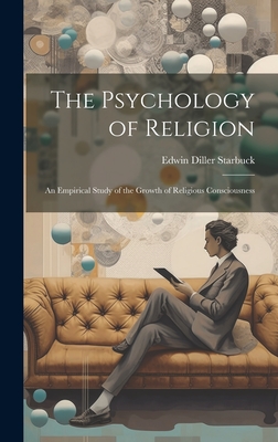 The Psychology of Religion: An Empirical Study of the Growth of Religious Consciousness