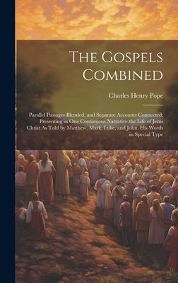 The Gospels Combined: Parallel Passages Blended, and Separate Accounts Connected; Presenting in One Continuous Narrative, the Life of Jesus