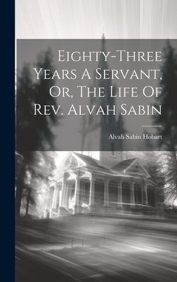 Eighty-three Years A Servant, Or, The Life Of Rev. Alvah Sabin