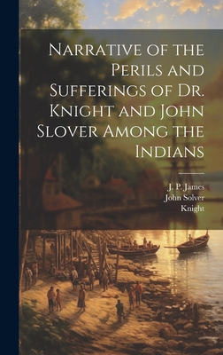 Narrative of the Perils and Sufferings of Dr. Knight and John Slover Among the Indians