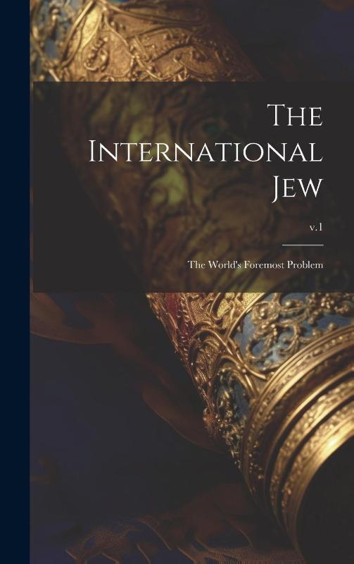 The International Jew: the World's Foremost Problem; v.1