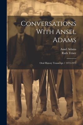 Conversations With Ansel Adams: Oral History Transcript / 1972-1975