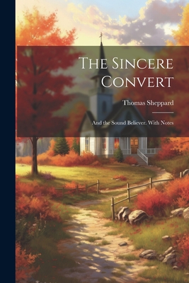 The Sincere Convert: And the Sound Believer. With Notes