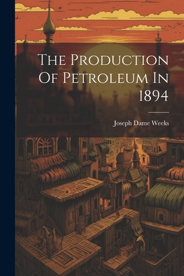 The Production Of Petroleum In 1894