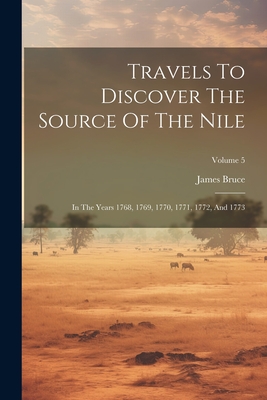 Travels To Discover The Source Of The Nile: In The Years 1768, 1769, 1770, 1771, 1772, And 1773; Volume 5