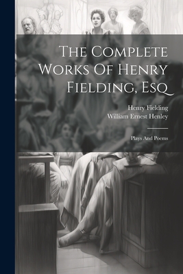 The Complete Works Of Henry Fielding, Esq: Plays And Poems