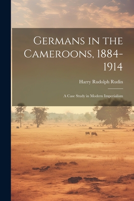 Germans in the Cameroons, 1884-1914: a Case Study in Modern Imperialism
