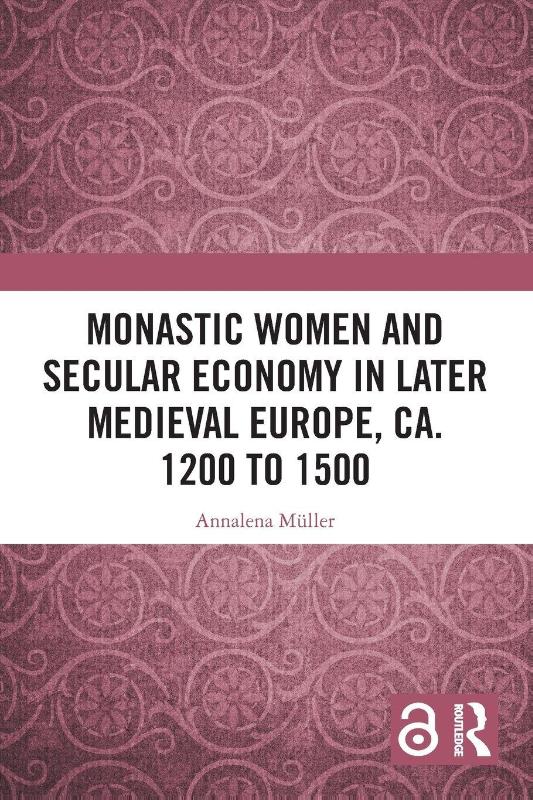 Monastic Women and Secular Economy in Later Medieval Europe, ca. 1200 to 1500