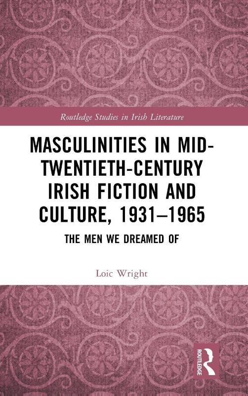 Masculinities in Mid-Twentieth-Century Irish Fiction and Culture, 1931–1965