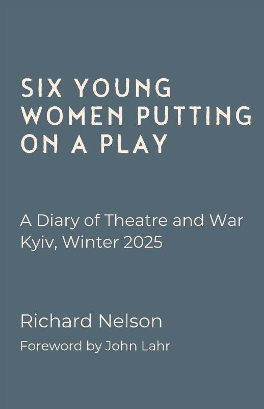 Six Young Women Putting On A Play - A Diary of Theatre and War: Kyiv, Winter 2025