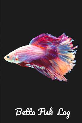 Betta Fish Log: Aquarium Siamese Fighting Fish Hobbyist Record Keeping Book. Log Water Chemistry, Maintenance And Fish Health