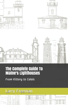 The Complete Guide To Maine's Lighthouses: From Kittery to Calais